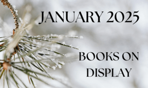 Picture of ice covered pine branch with words that read "January 2025 Books on Display"