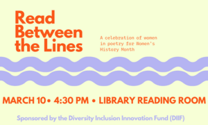 Yellow background with orange lettering "Read between the lines: A celebration of women in Poetry for Women's History Month."